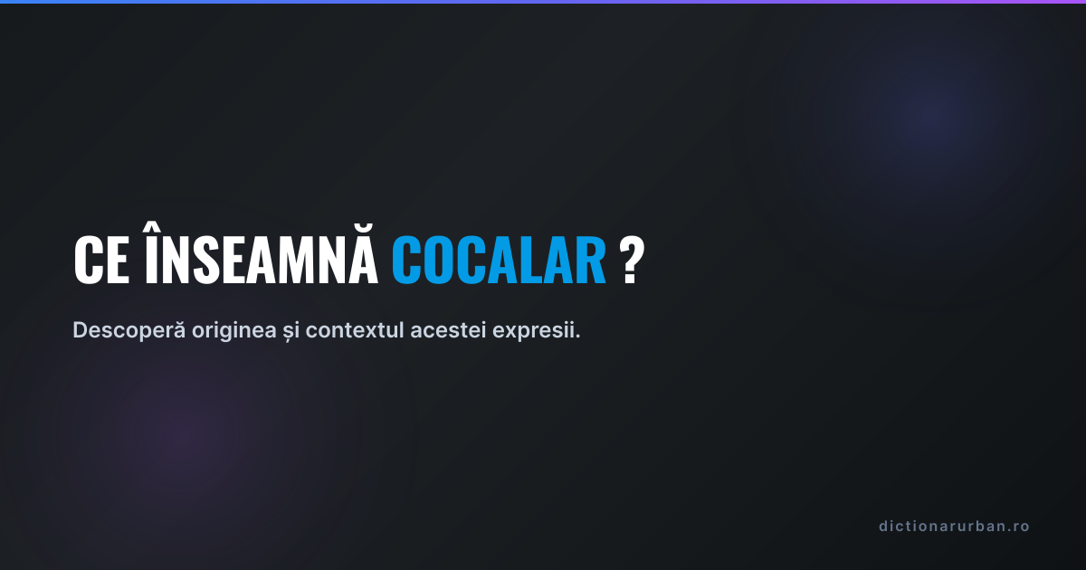 Ce înseamnă „cocalar”?