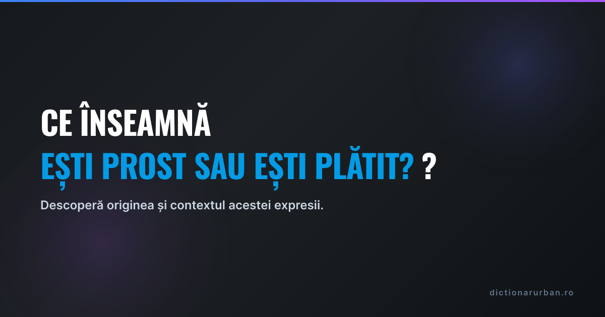 Ce înseamnă „ești prost sau ești plătit?”?