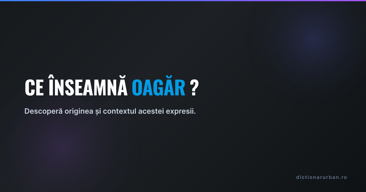 Ce înseamnă „oagăr”?